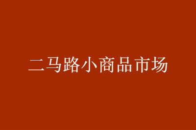 蚌埠二马路小商品批发市场 蚌埠二马路小商品批发市场基本概况一览