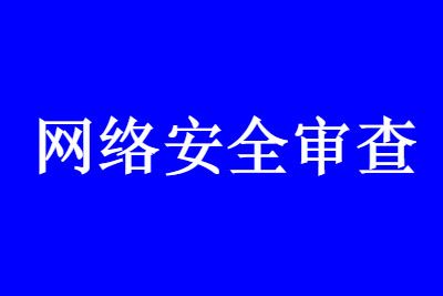网络安全审查 网络安全审查是什么意思?主要内容有哪些