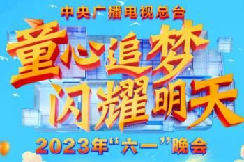 六一 2023央视六一晚会直播地址哪看